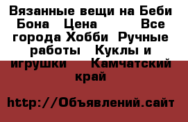 Вязанные вещи на Беби Бона › Цена ­ 500 - Все города Хобби. Ручные работы » Куклы и игрушки   . Камчатский край